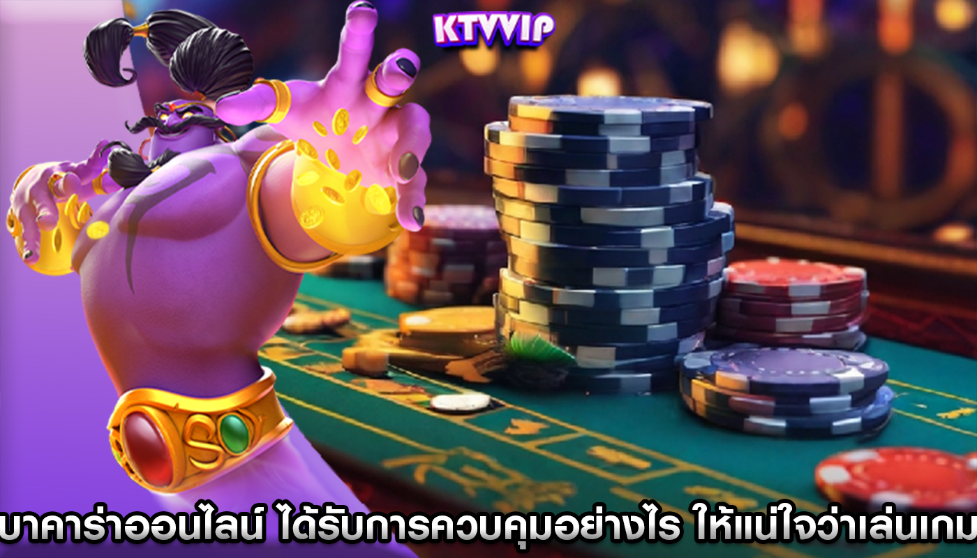 บาคาร่าออนไลน์ ได้รับการควบคุมอย่างไร ให้แน่ใจว่าเล่นเกมยุติธรรม