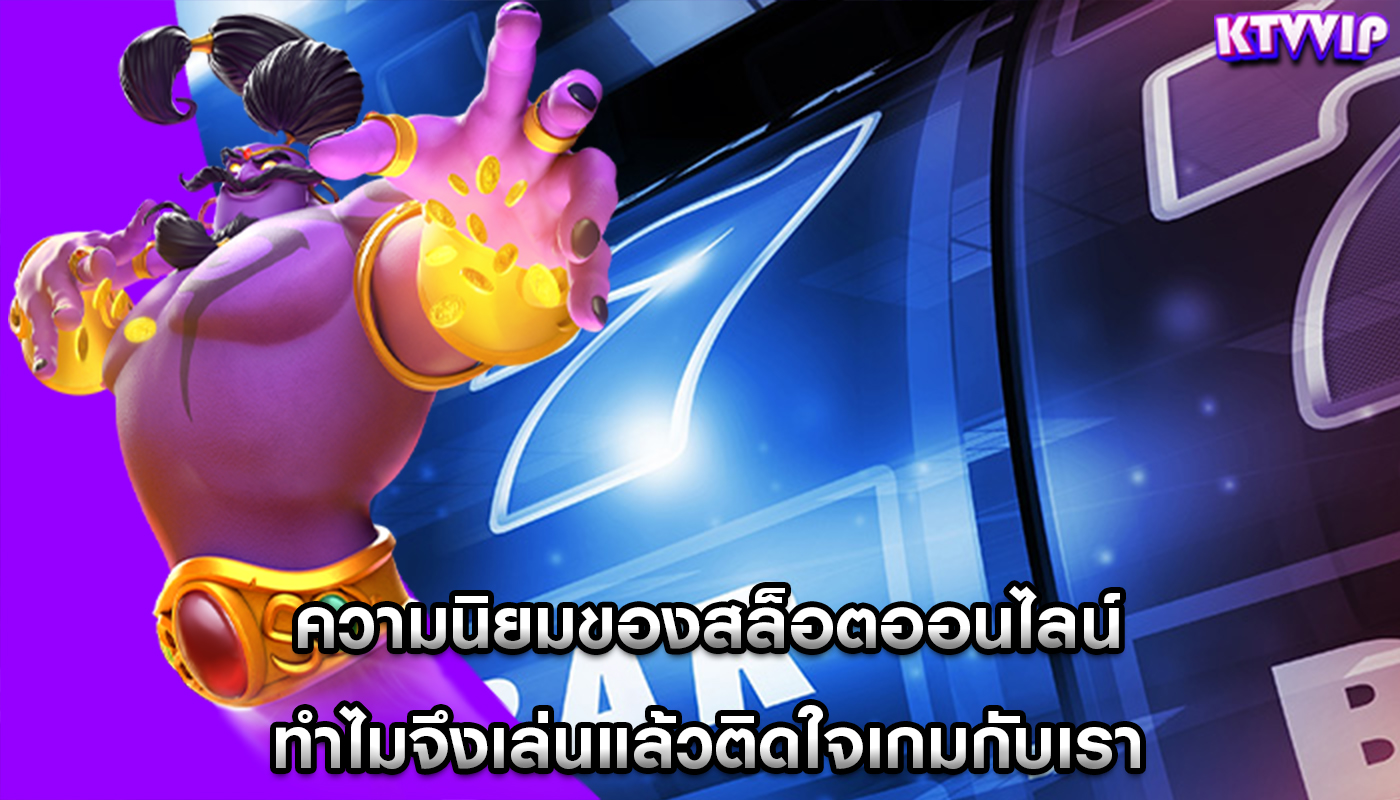 ความนิยมของสล็อตออนไลน์ ทำไมจึงเล่นแล้วติดใจเกมกับเรา