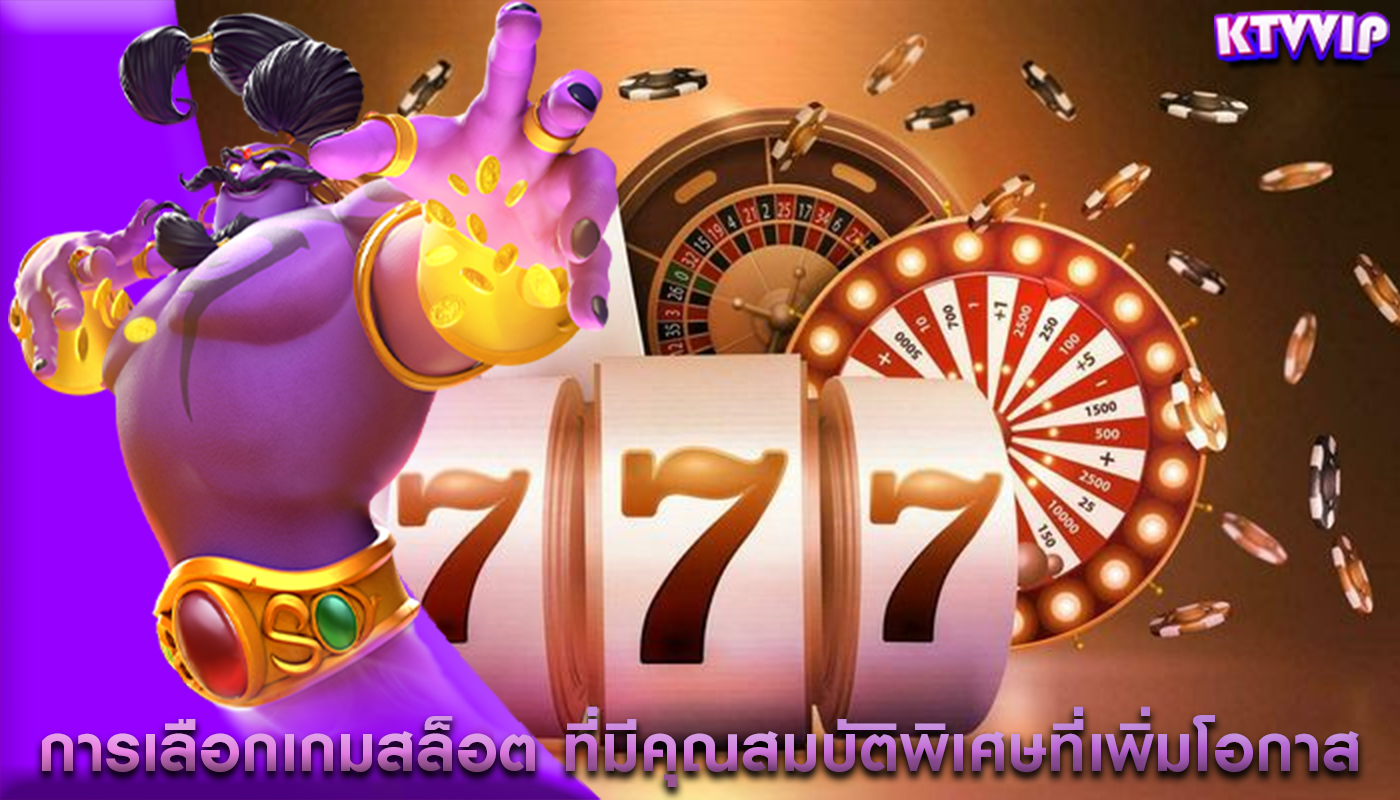 การเลือกเกมสล็อต ที่มีคุณสมบัติพิเศษที่เพิ่มโอกาสชนะ