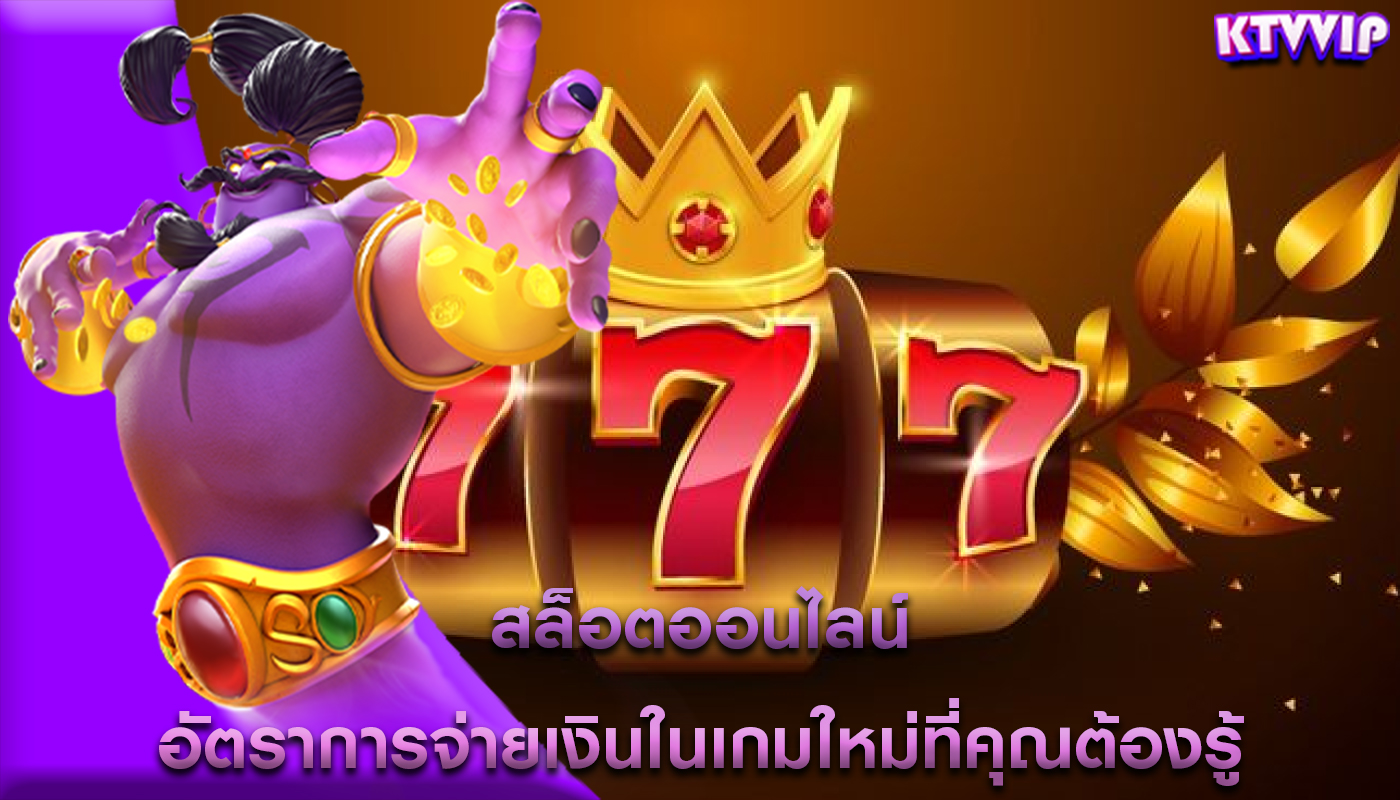 สล็อตออนไลน์ อัตราการจ่ายเงินในเกมใหม่ที่คุณต้องรู้