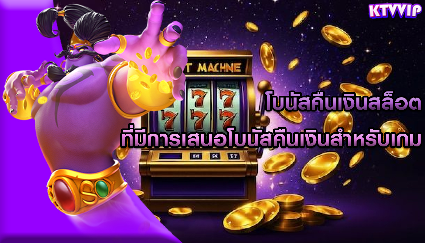 โบนัสคืนเงินสล็อต ที่มีการเสนอโบนัสคืนเงินสำหรับเกม