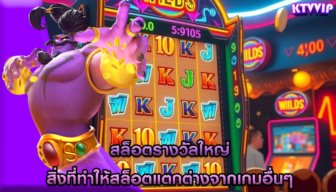 สล็อตรางวัลใหญ่ สิ่งที่ทำให้สล็อตแตกต่างจากเกมอื่นๆ