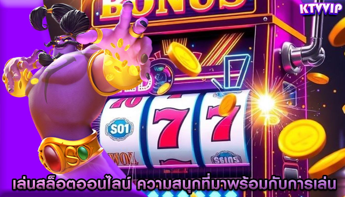 เล่นสล็อตออนไลน์ ความสนุกที่มาพร้อมกับการเล่น