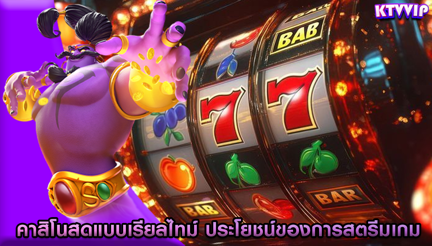 คาสิโนสดแบบเรียลไทม์ ประโยชน์ของการสตรีมเกม