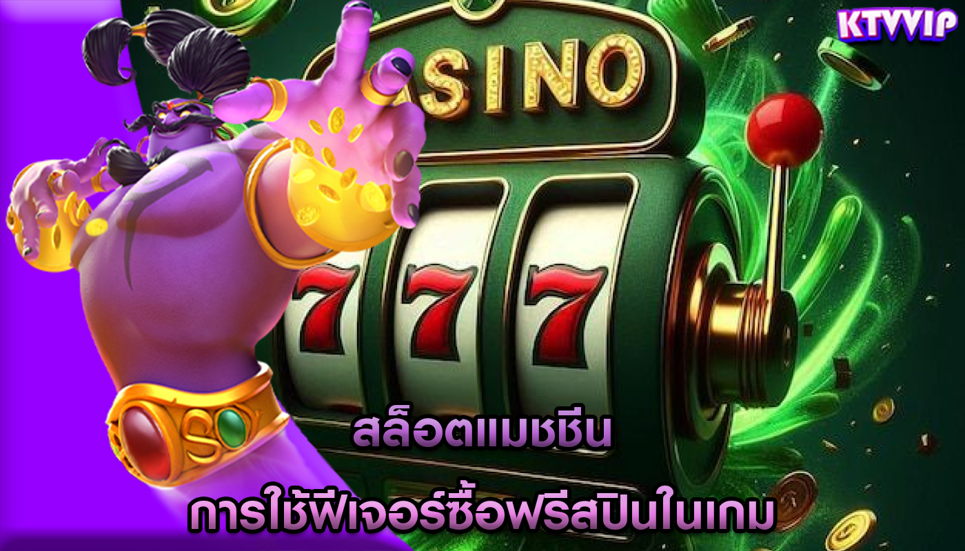 สล็อตแมชชีน การใช้ฟีเจอร์ซื้อฟรีสปินในเกม