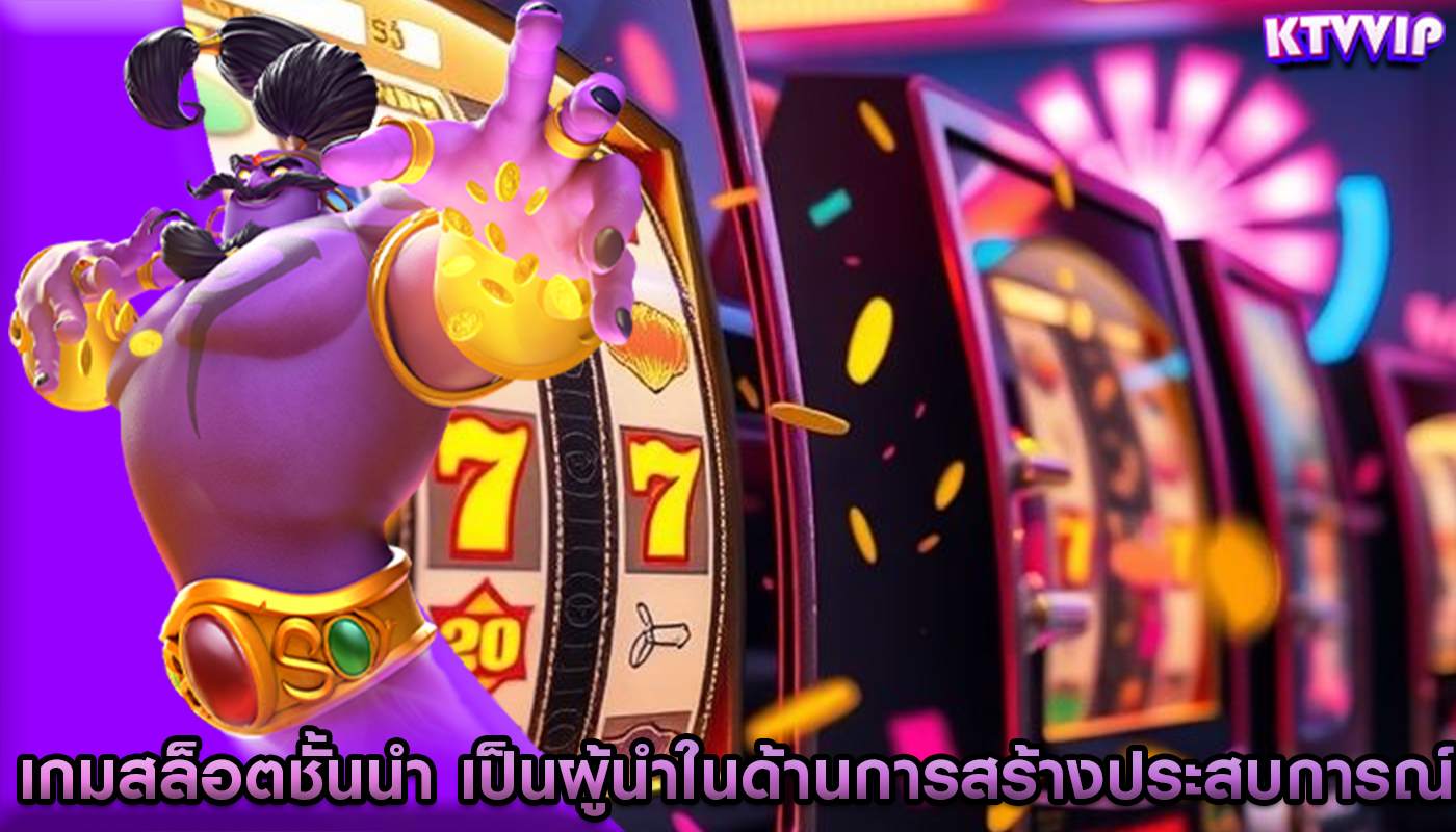 เกมสล็อตชั้นนำ เป็นผู้นำในด้านการสร้างประสบการณ์