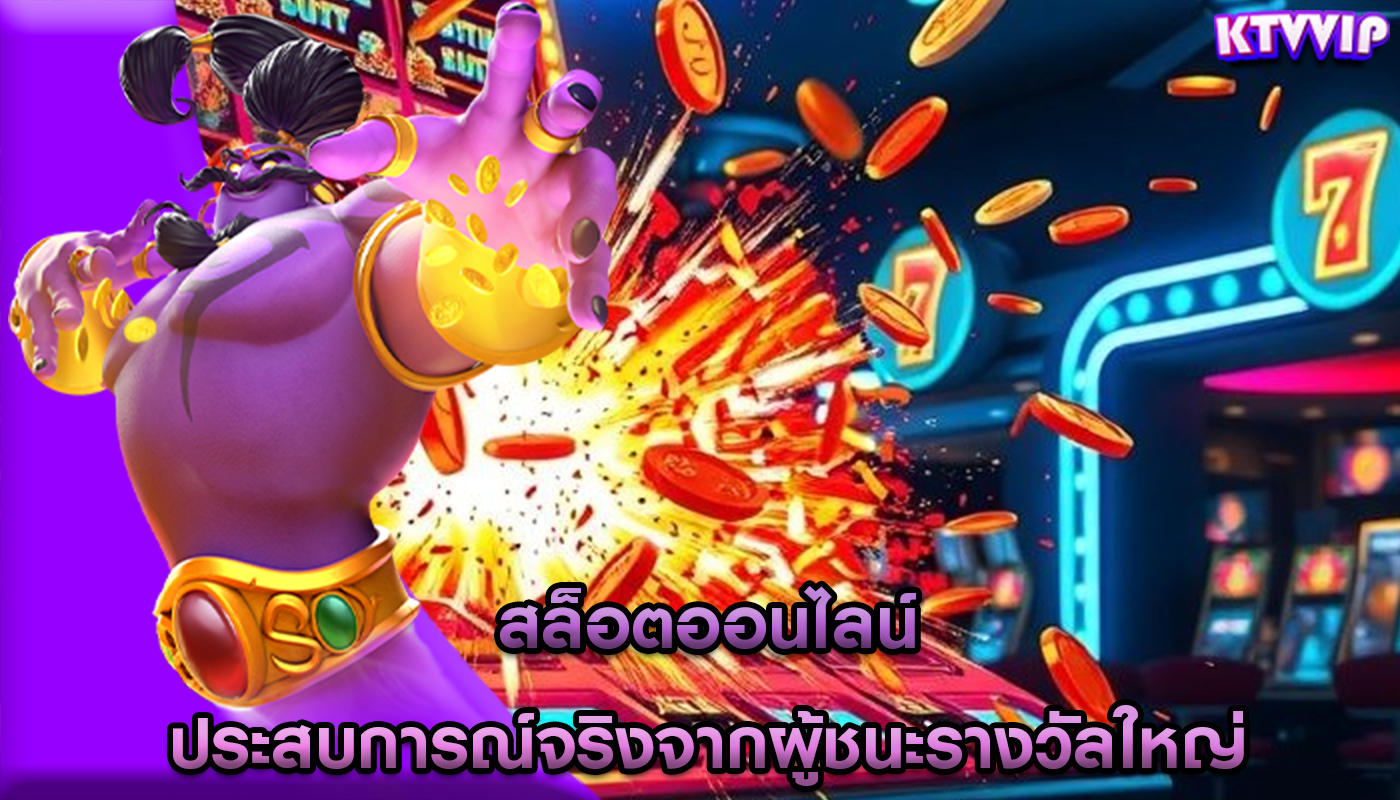 สล็อตออนไลน์ ประสบการณ์จริงจากผู้ชนะรางวัลใหญ่