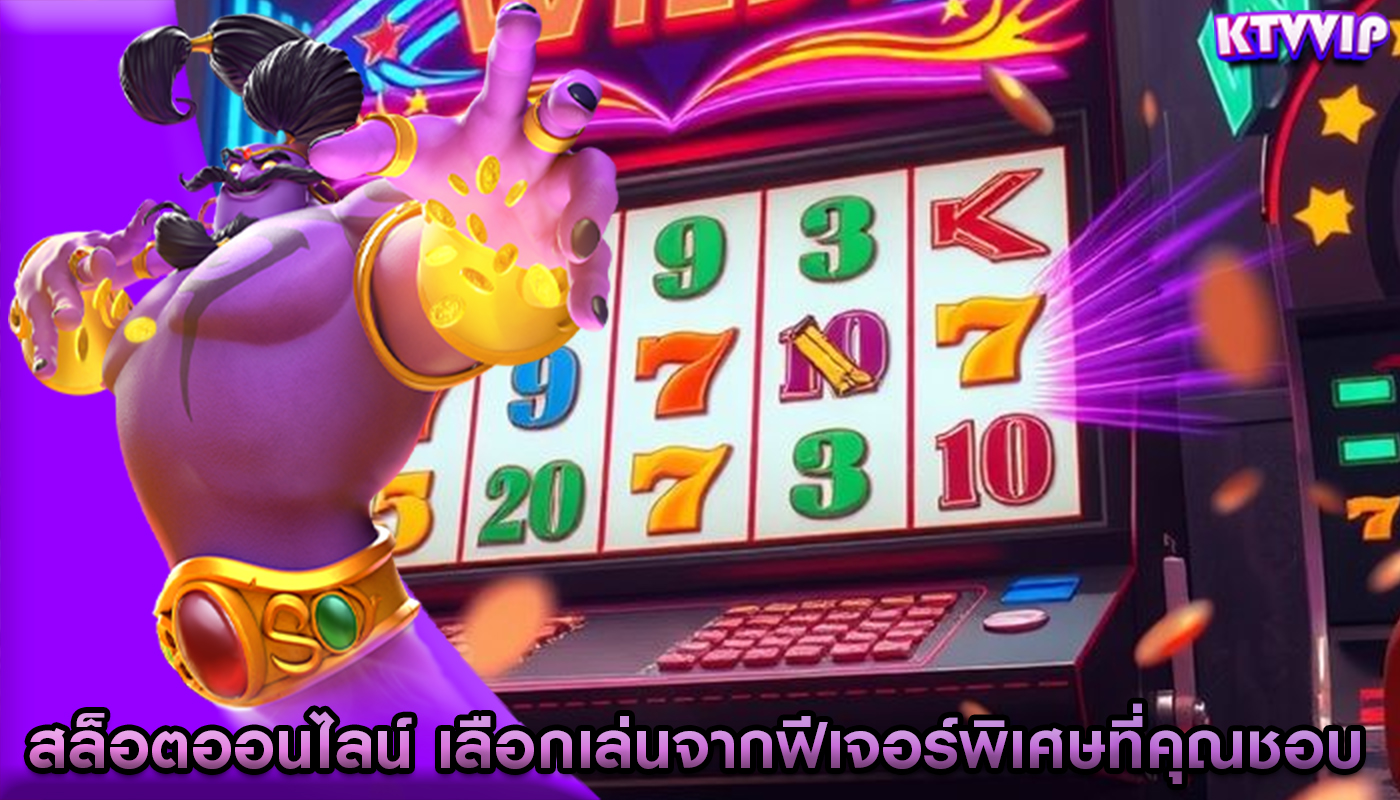 สล็อตออนไลน์ เลือกเล่นจากฟีเจอร์พิเศษที่คุณชอบ