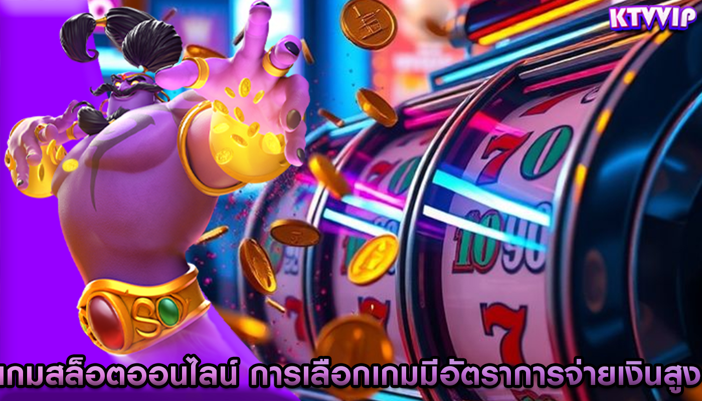 เกมสล็อตออนไลน์ การเลือกเกมมีอัตราการจ่ายเงินสูง